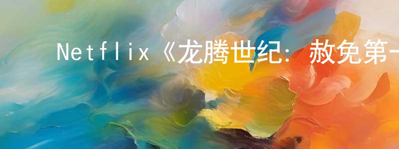 ﻿陈雨汐的网络影视资源,﻿Netflix《龙腾世纪：赦免第一季》迅雷下载/在线观看/百度云-动漫/卡通-美剧天堂